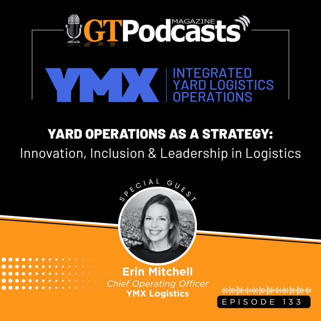 GT Podcast - Episode 133 - YMX Logistics - Yard Operations As A Strategy: Innovation, Inclusion, and Leadership in Logistics